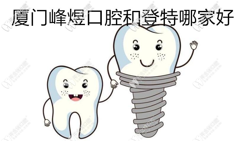 同在廈門思明區(qū)的峰煜和登特口腔哪個好呢