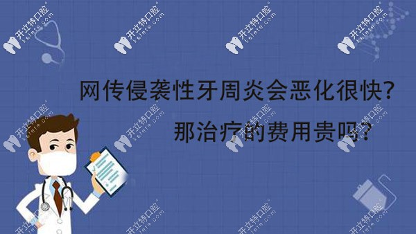 網(wǎng)上說侵襲性牙周炎會惡化的很快，那治療的費用貴嗎？